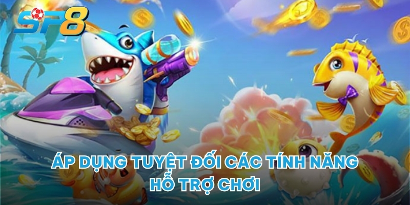 Áp dụng tuyệt đối các tính năng hỗ trợ chơi