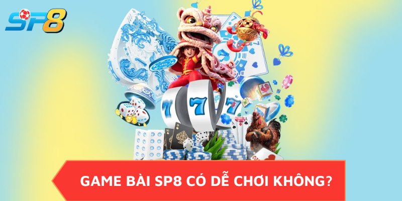 Game bài SP8 có dễ chơi không?