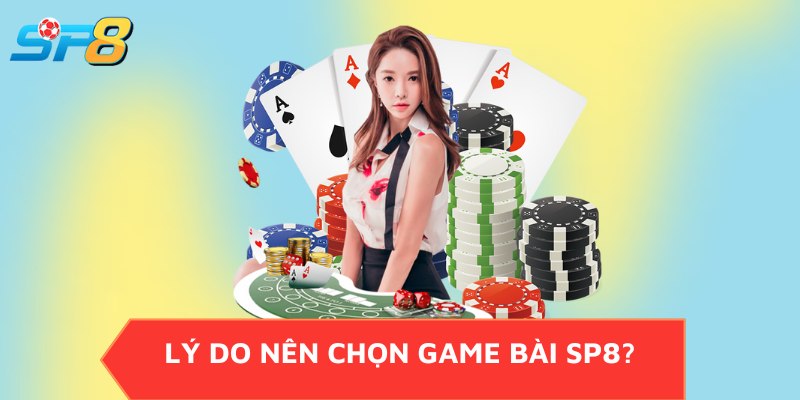 Lý do nên chọn game bài SP8?