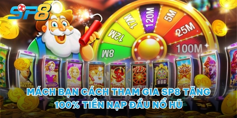 Mách bạn cách tham gia SP8 Tặng 100% tiền nạp đầu nổ hũ