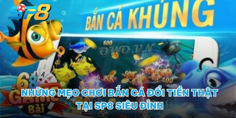 Những mẹo chơi bắn cá đổi tiền thật tại SP8 siêu đỉnh