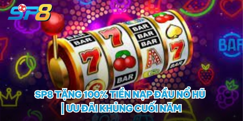 SP8 Tặng 100% tiền nạp đầu nổ hũ là gì?