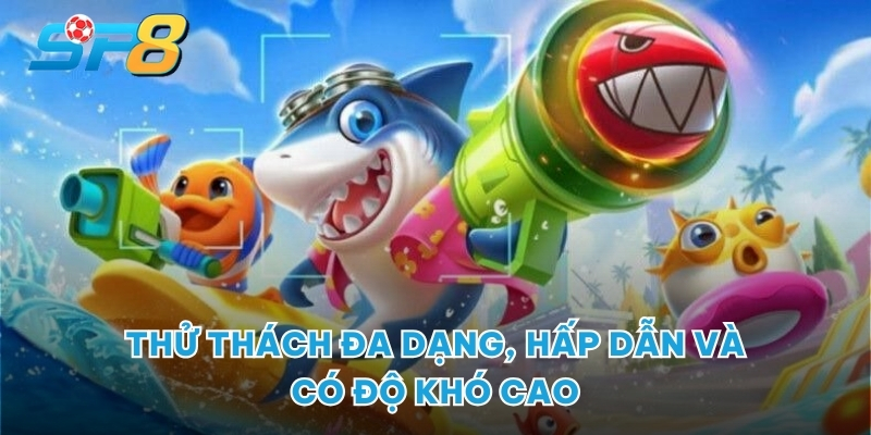 Thử thách đa dạng, hấp dẫn và có độ khó cao